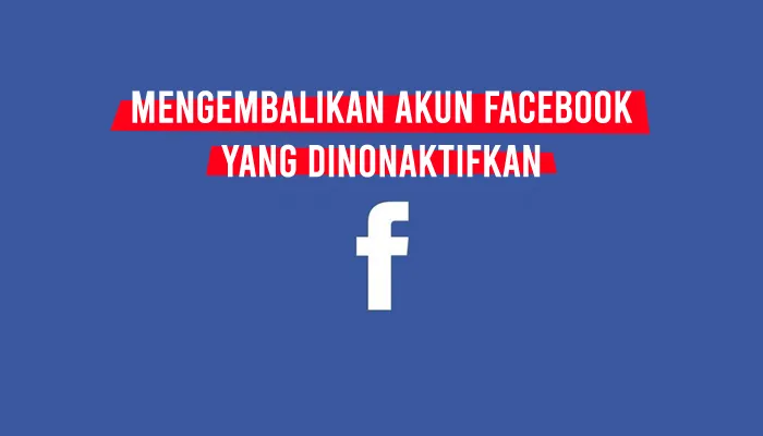 Cara Mengembalikan Akun Facebook yang Dinonaktifkan Oleh Pihak Facebook Sementara dan Permanen
