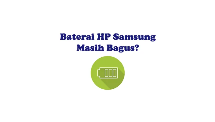Cara Cek Kesehatan, Ketahanan dan Kualitas Baterai HP Samsung Normal Atau Tidak