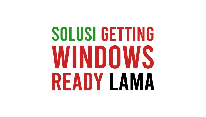Cara Mengatasi Getting Windows Ready Lama di Windows 7, 8, 10, 11, dll
