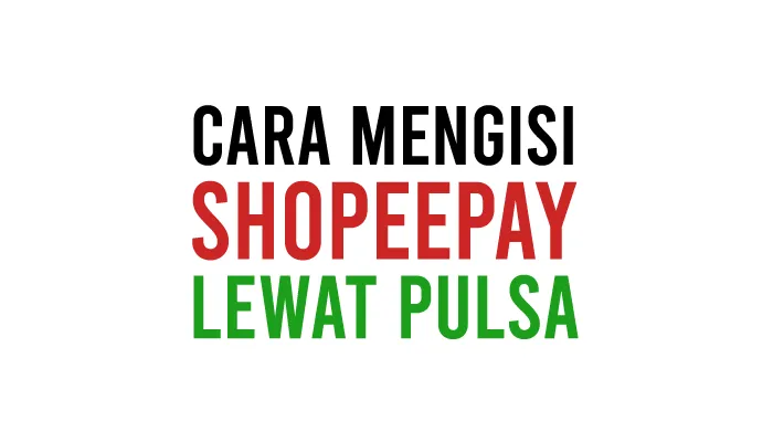 Cara Mengisi ShopeePay Lewat Pulsa Indosat, Telkomsel, XL, Smartfren, IM3, dll