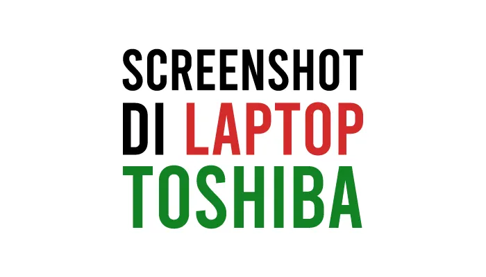 Cara Screenshot di Laptop Toshiba Windows 7, Windows 8, Windows 10, dan Versi Lain