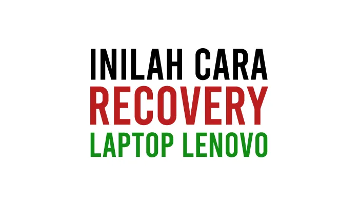 Cara Recovery Laptop Lenovo Ideapad 110, 320 dan 330 dengan OS Windows 7, 8, 10, 11