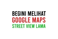 Cara Melihat Google Maps Street View Lama Tahun Lalu di HP Android, iPhone (iOS), PC, Laptop dan Komputer