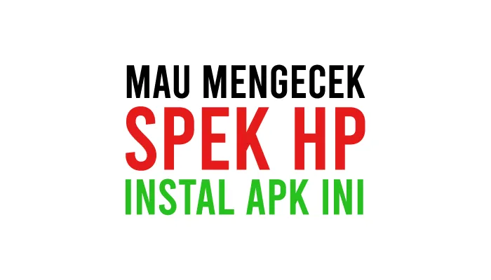 Aplikasi Cek Spek HP Untuk Mengecek Spesifikasi Android Maupun iPhone (iOS) Dengan Akurat