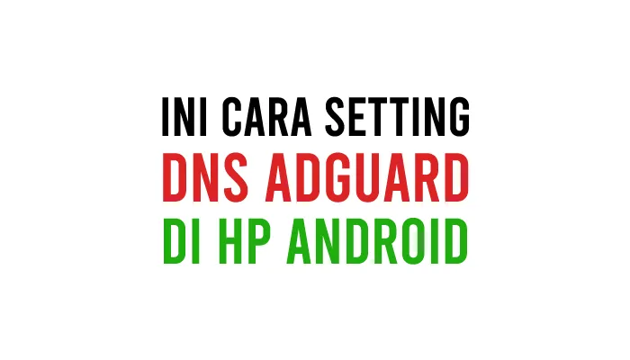 Cara Setting DNS Adguard di Android Tanpa Root dan Tanpa Aplikasi