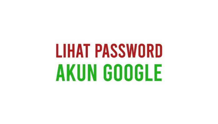 Cara Melihat Password yang Tersimpan di Akun Google