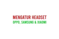 Pengaturan Headset Di Android Oppo, Samsung & Xiaomi